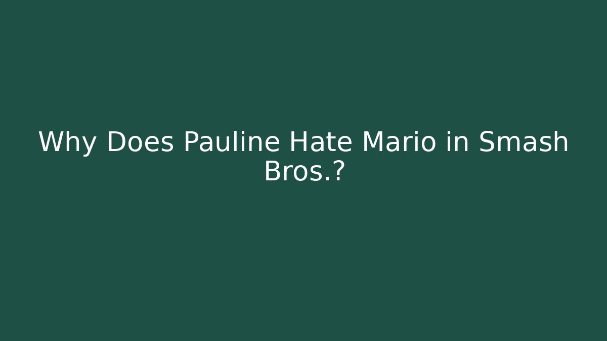 Why Does Pauline Hate Mario in Smash Bros.?