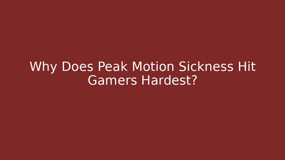 Why Does Peak Motion Sickness Hit Gamers Hardest?