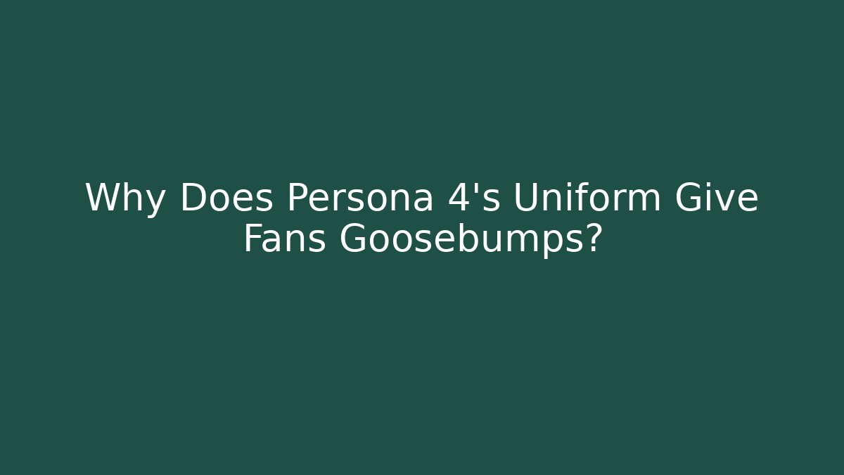Why Does Persona 4's Uniform Give Fans Goosebumps?