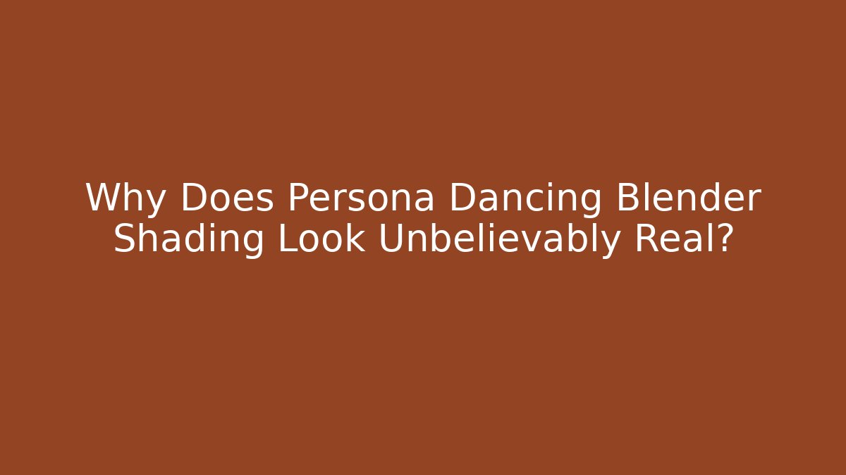 Why Does Persona Dancing Blender Shading Look Unbelievably Real? - Método de Aprovação