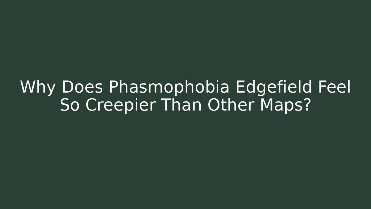 Why Does Phasmophobia Edgefield Feel So Creepier Than Other Maps?