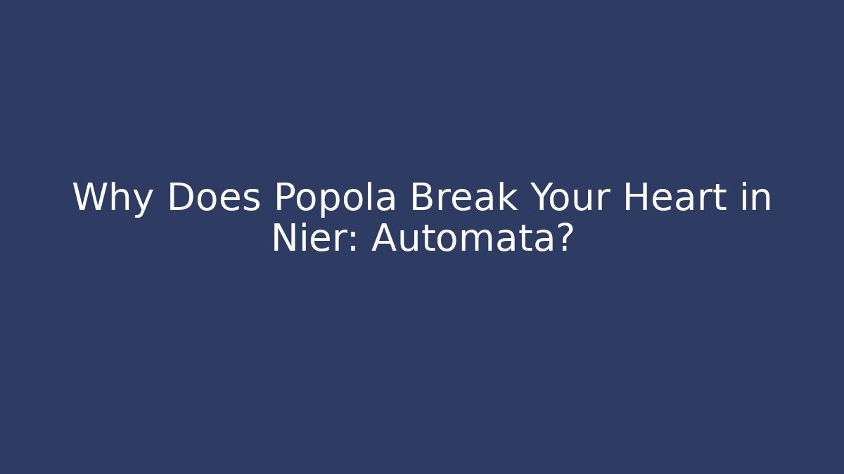 Why Does Popola Break Your Heart in Nier: Automata? - Método de Aprovação