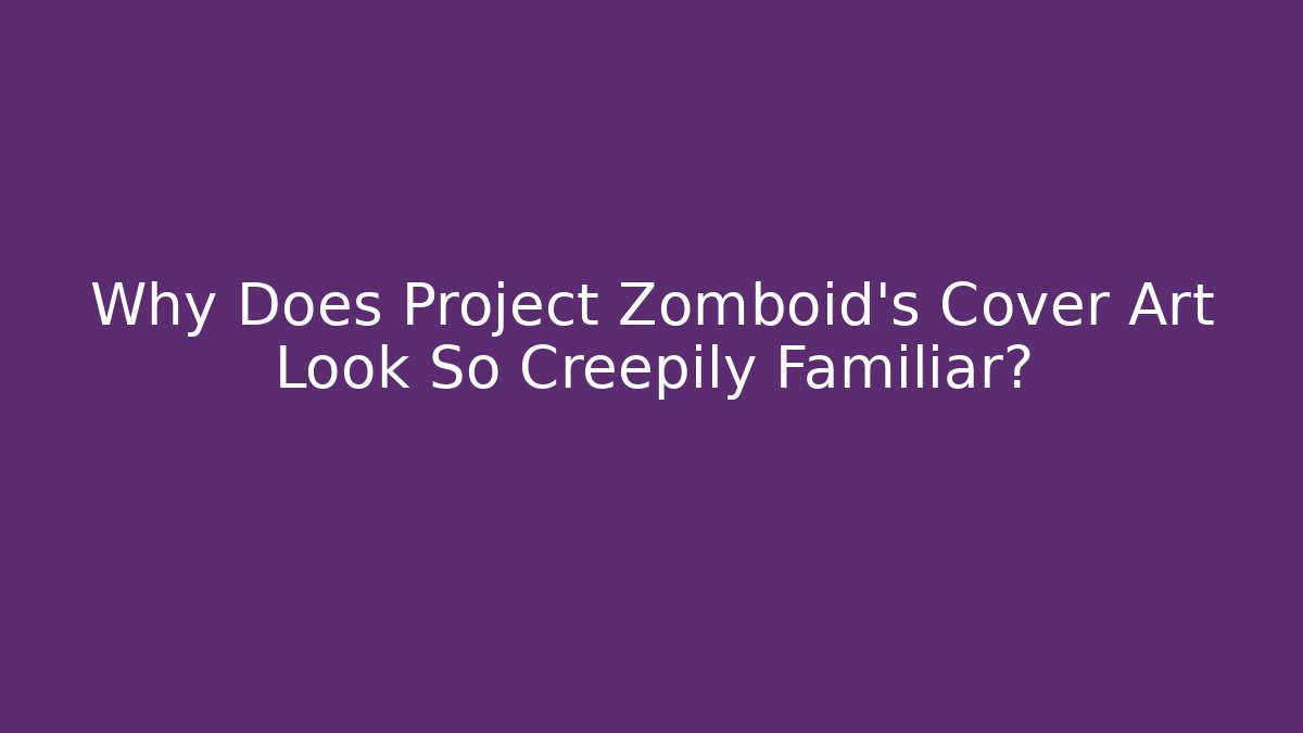 Why Does Project Zomboid's Cover Art Look So Creepily Familiar? - Método de Aprovação