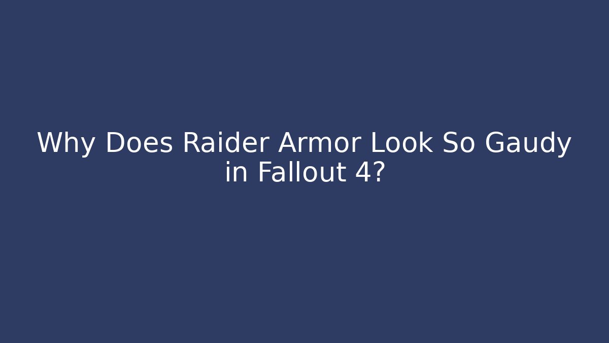 Why Does Raider Armor Look So Gaudy in Fallout 4?