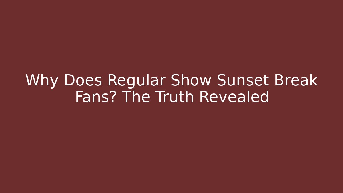 Why Does Regular Show Sunset Break Fans? The Truth Revealed