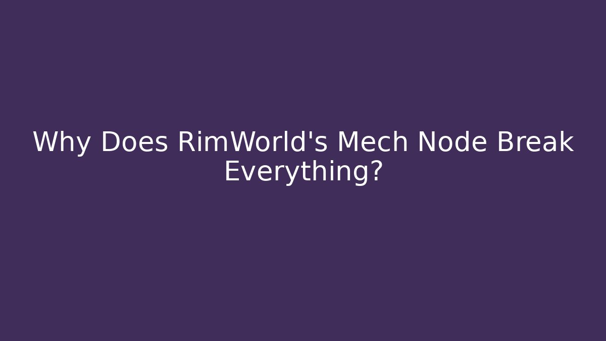 Why Does RimWorld's Mech Node Break Everything?