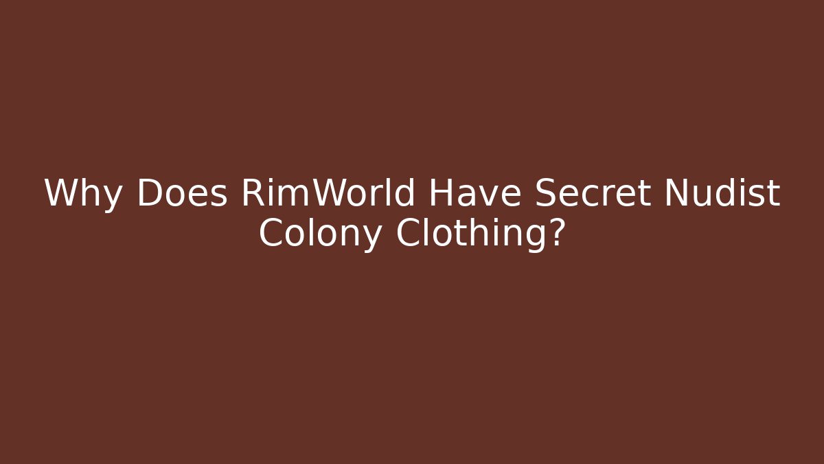 Why Does RimWorld Have Secret Nudist Colony Clothing?