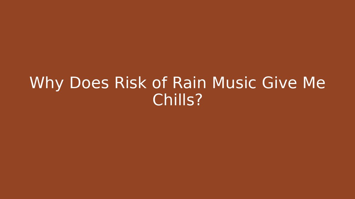 Why Does Risk of Rain Music Give Me Chills?