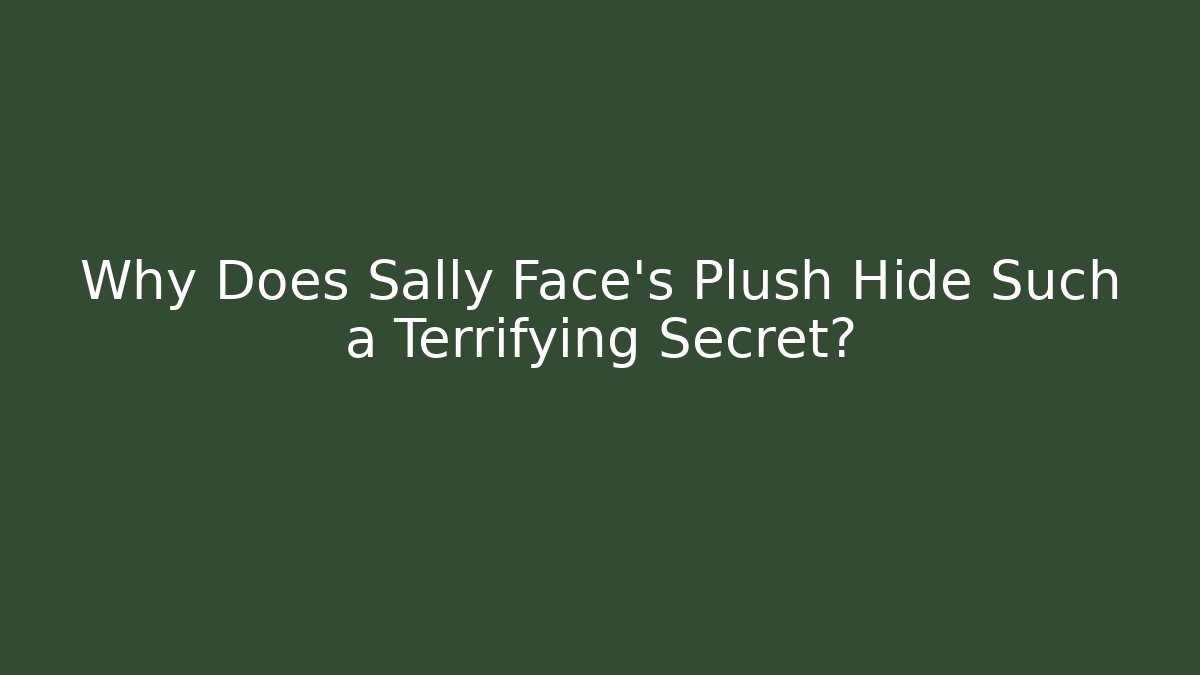 Why Does Sally Face's Plush Hide Such a Terrifying Secret?