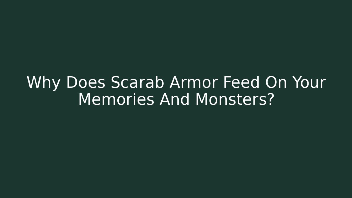 Why Does Scarab Armor Feed On Your Memories And Monsters?