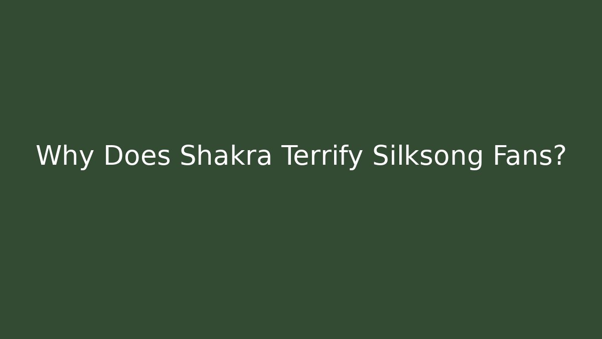 Why Does Shakra Terrify Silksong Fans? - Método de Aprovação