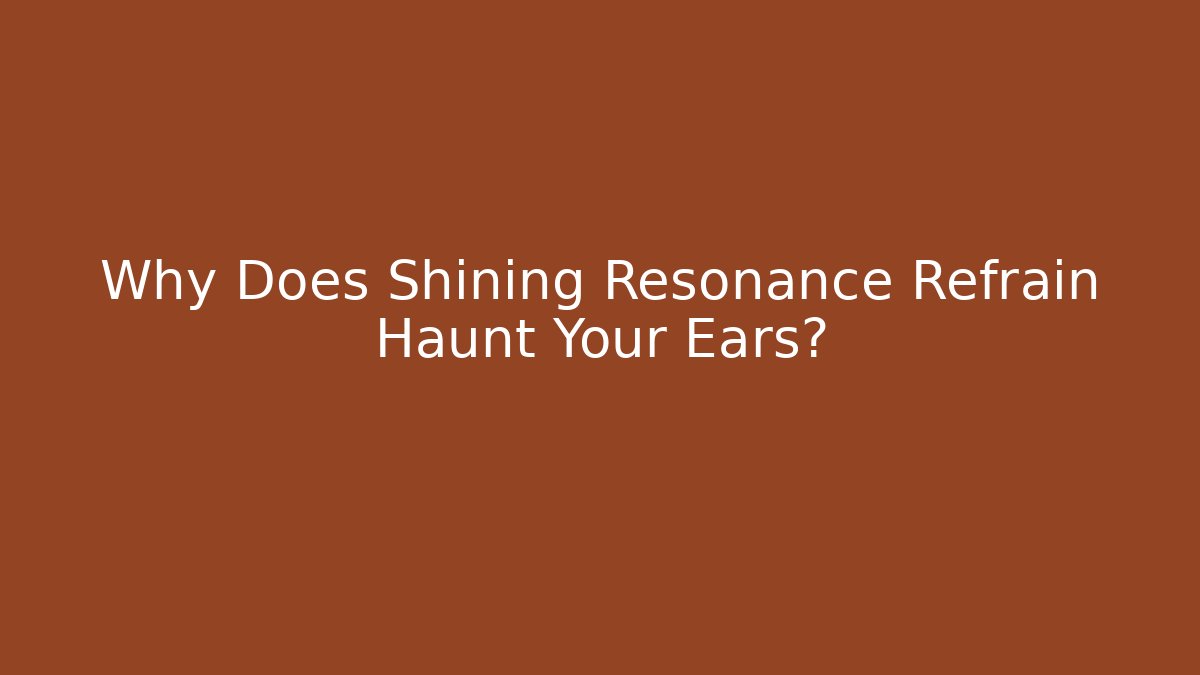 Why Does Shining Resonance Refrain Haunt Your Ears? - Método de Aprovação