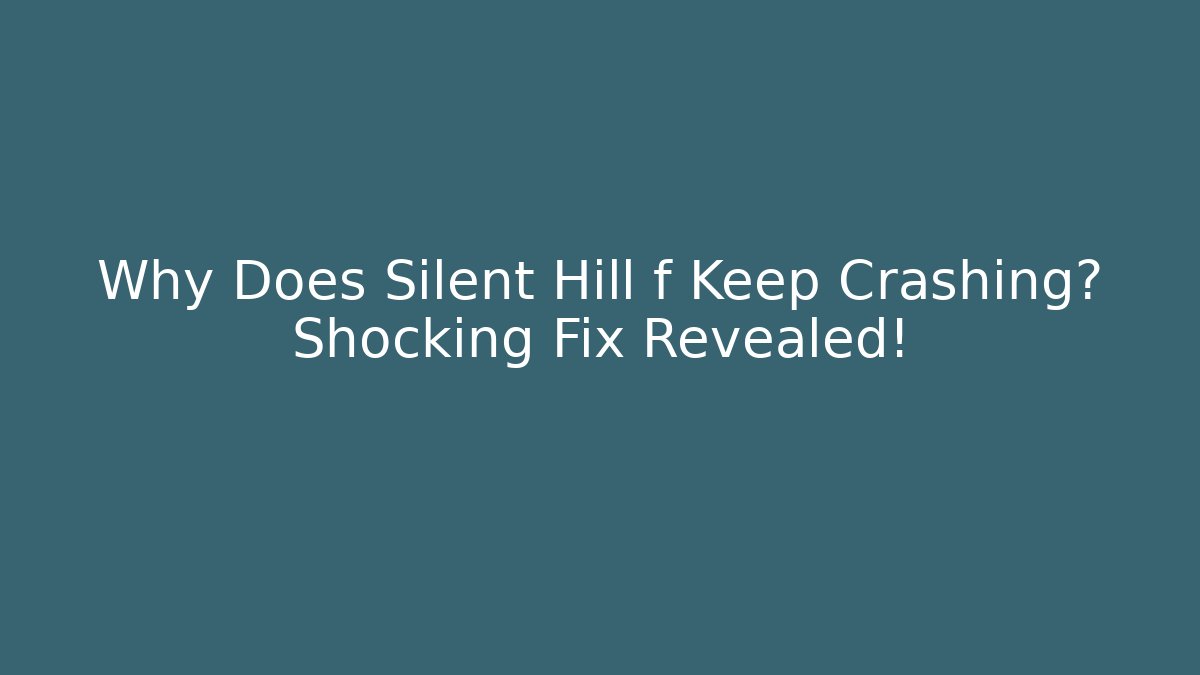 Why Does Silent Hill f Keep Crashing? Shocking Fix Revealed!