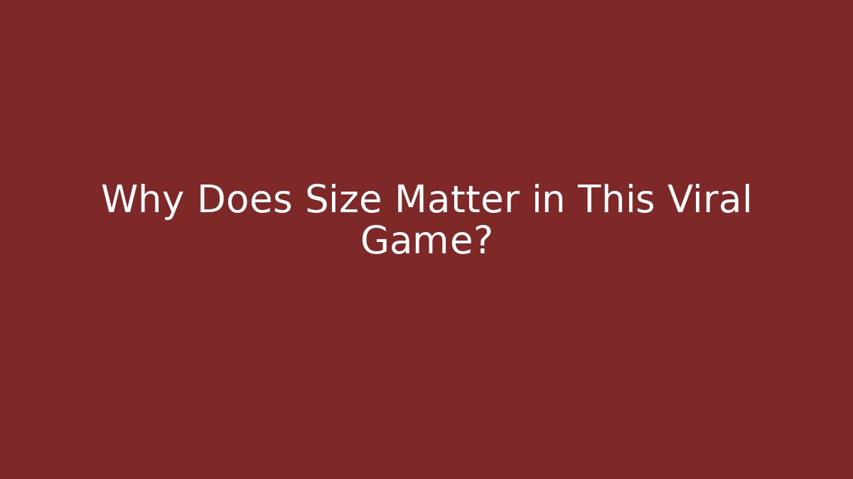 Why Does Size Matter in This Viral Game? - Método de Aprovação