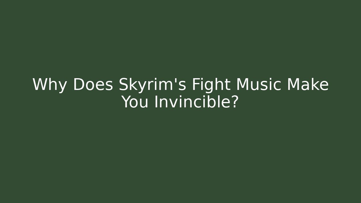 Why Does Skyrim's Fight Music Make You Invincible?