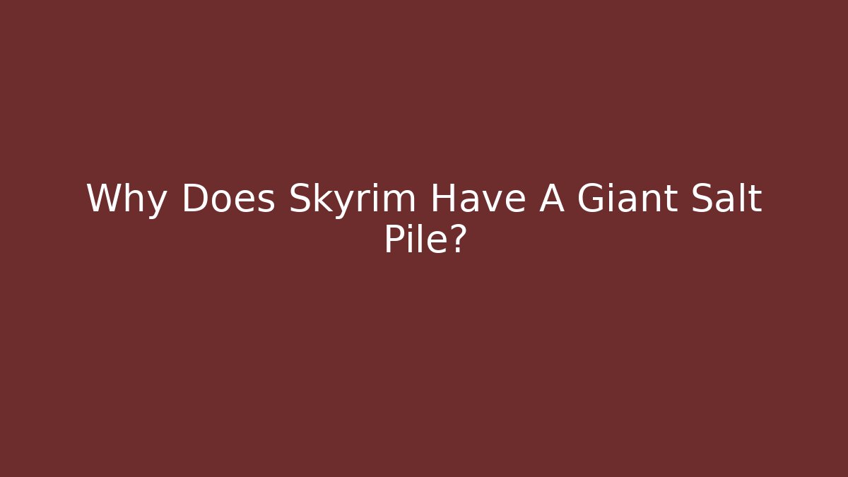 Why Does Skyrim Have A Giant Salt Pile?