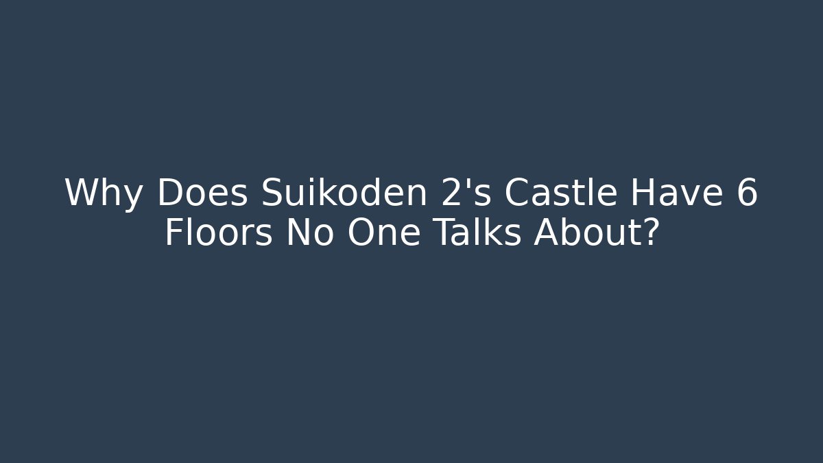 Why Does Suikoden 2’s Castle Have 6 Floors No One Talks About?
