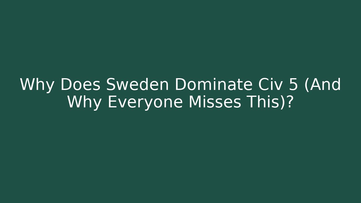 Why Does Sweden Dominate Civ 5 (And Why Everyone Misses This)? - Método de Aprovação