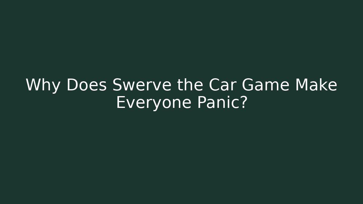 Why Does Swerve the Car Game Make Everyone Panic?