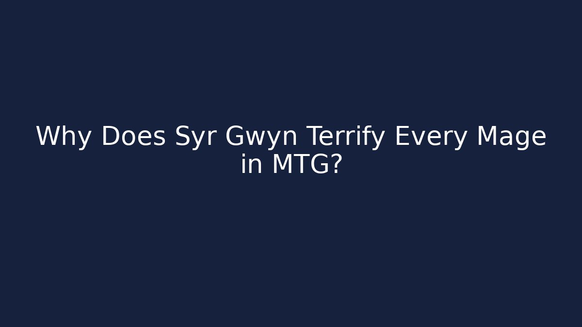 Why Does Syr Gwyn Terrify Every Mage in MTG?