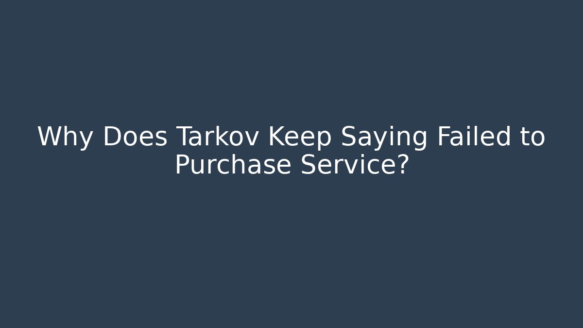 Why Does Tarkov Keep Saying Failed to Purchase Service?