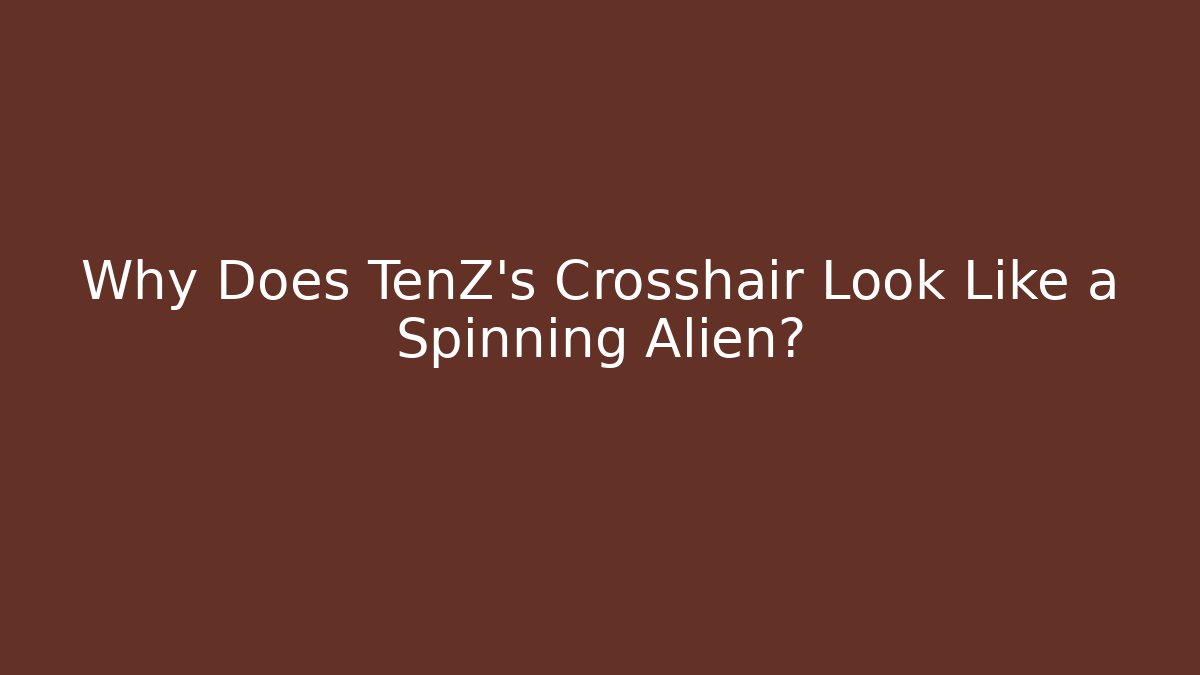 Why Does TenZ's Crosshair Look Like a Spinning Alien?