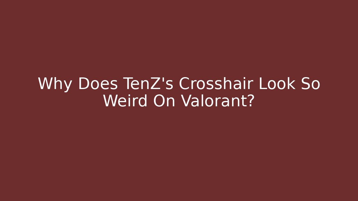 Why Does TenZ's Crosshair Look So Weird On Valorant?