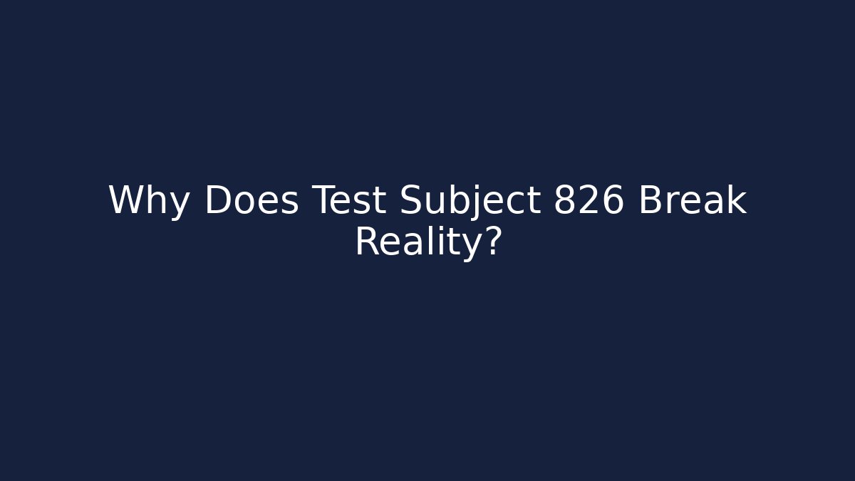 Why Does Test Subject 826 Break Reality? - Método de Aprovação