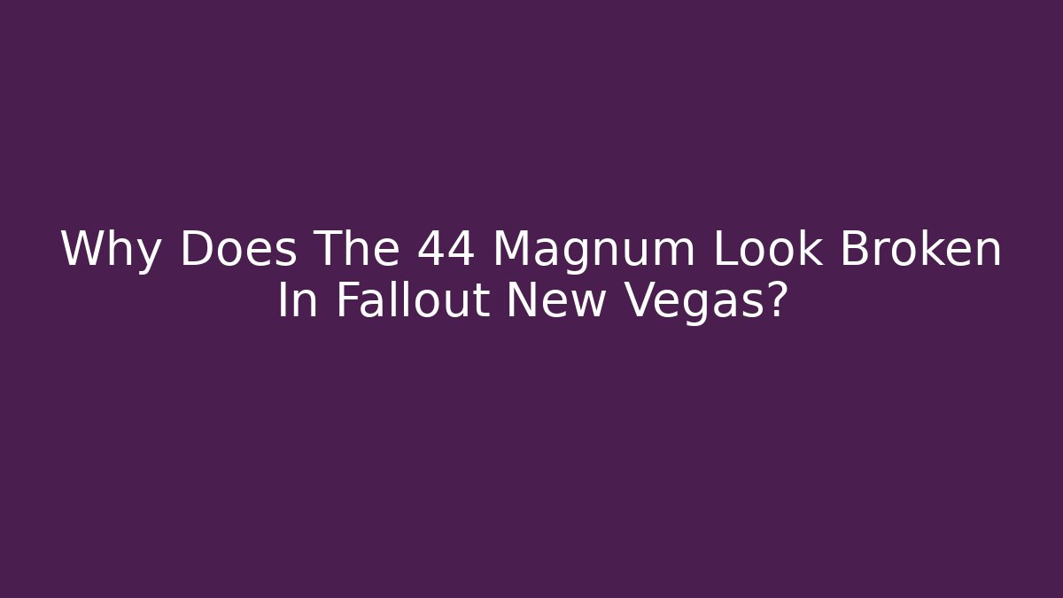 Why Does The 44 Magnum Look Broken In Fallout New Vegas?