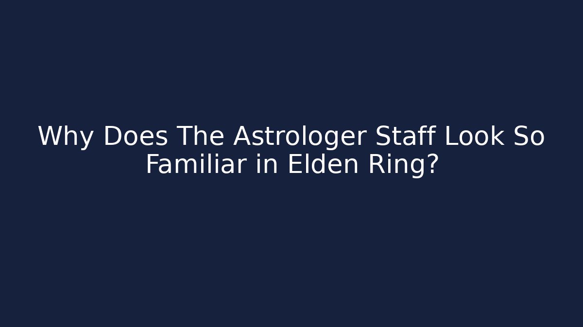 Why Does The Astrologer Staff Look So Familiar in Elden Ring?