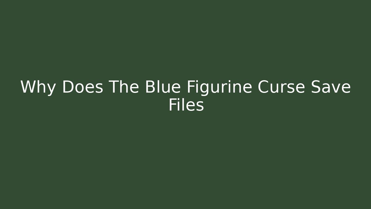 Why Does The Blue Figurine Curse Save Files - Método de Aprovação