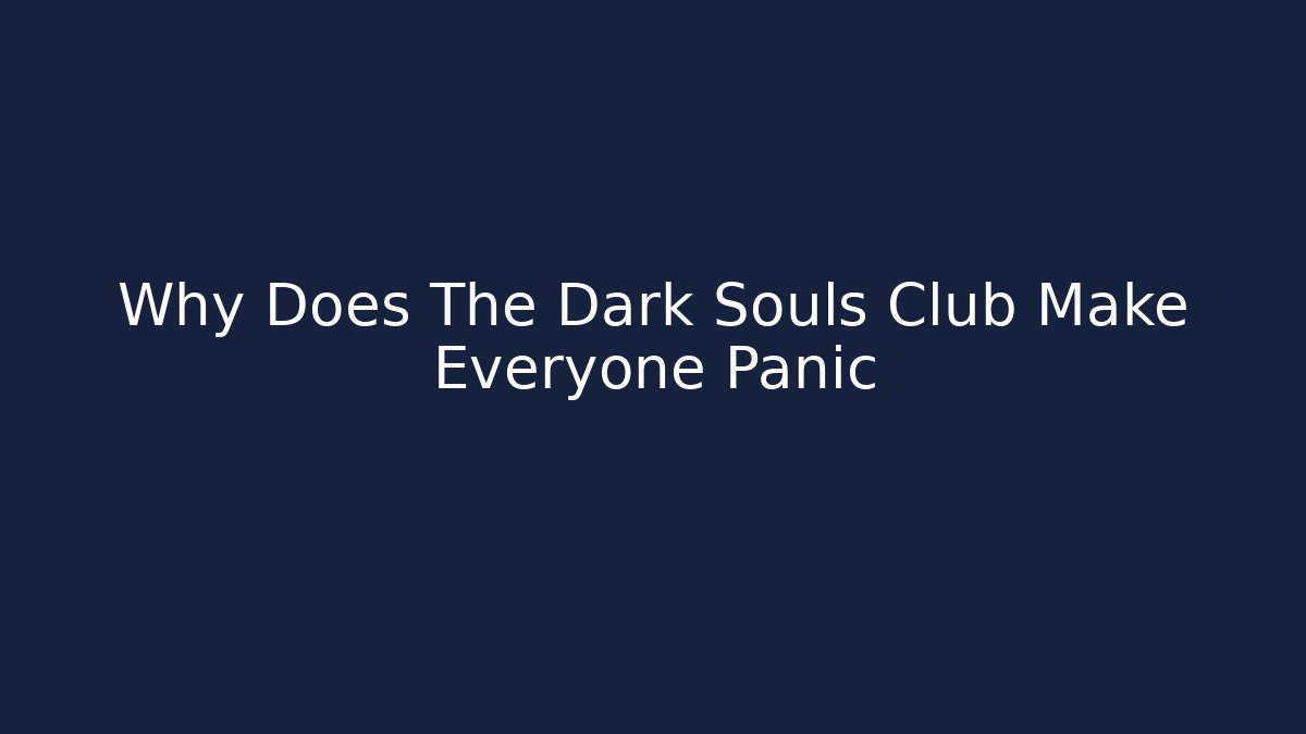 Why Does The Dark Souls Club Make Everyone Panic