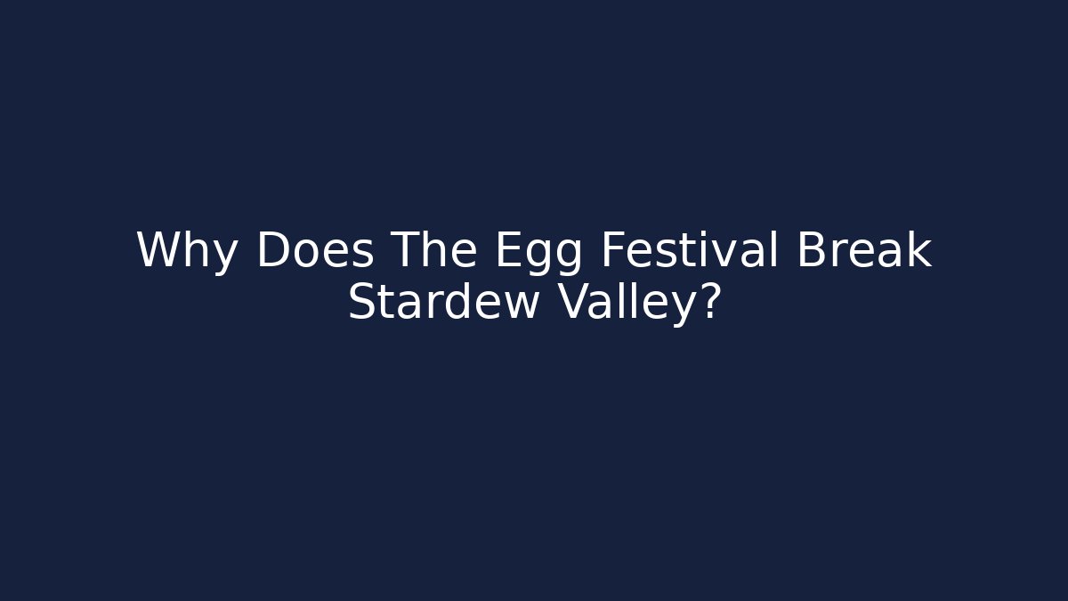 Why Does The Egg Festival Break Stardew Valley?