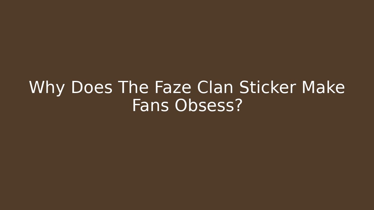 Why Does The Faze Clan Sticker Make Fans Obsess?