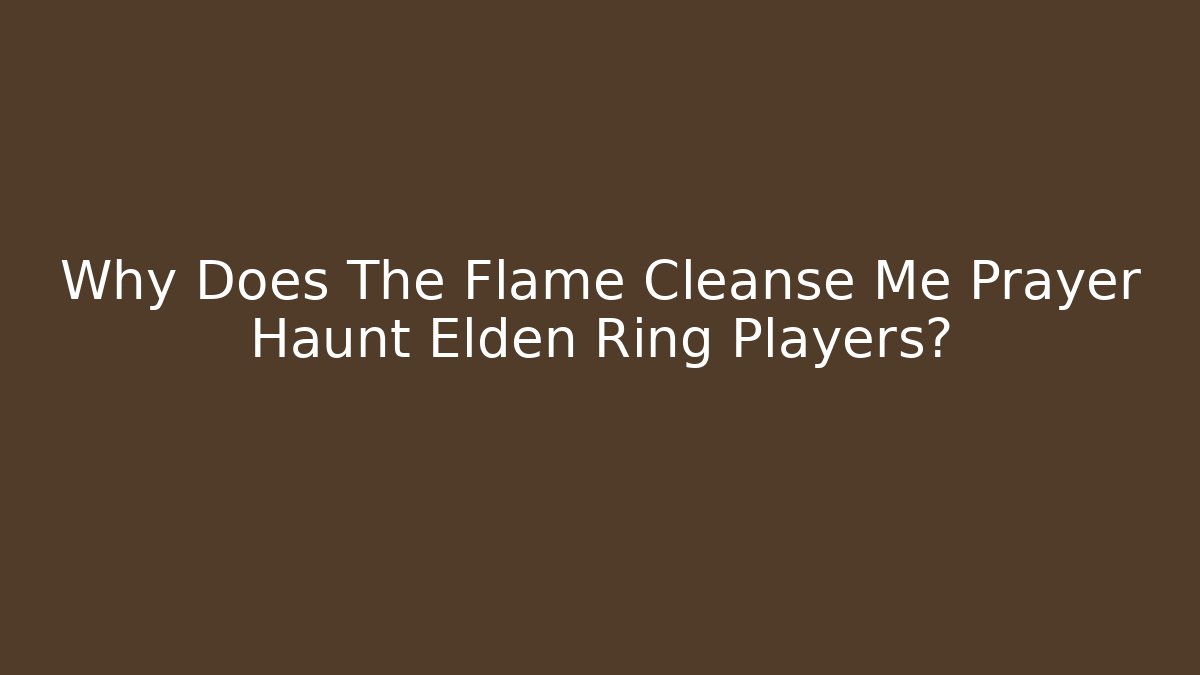 Why Does The Flame Cleanse Me Prayer Haunt Elden Ring Players? - Método de Aprovação