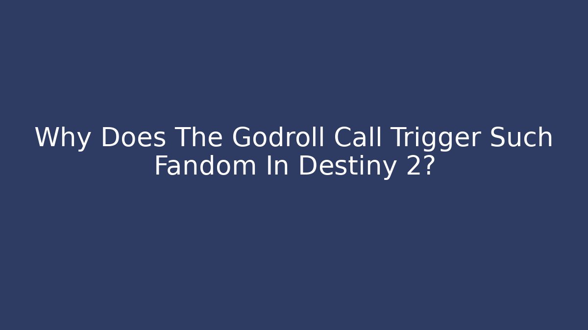 Why Does The Godroll Call Trigger Such Fandom In Destiny 2?