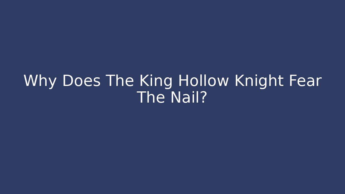 Why Does The King Hollow Knight Fear The Nail? - Método de Aprovação