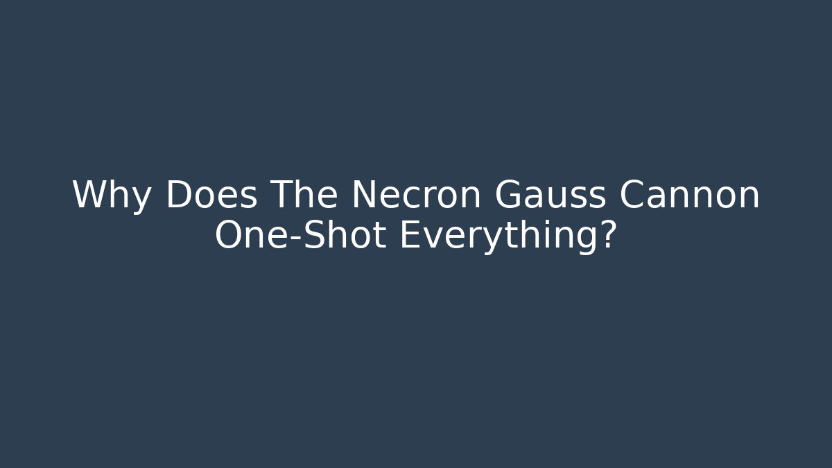 Why Does The Necron Gauss Cannon One-Shot Everything? - Método de Aprovação