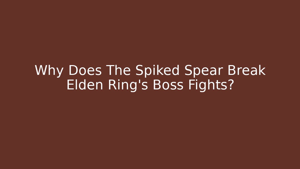 Why Does The Spiked Spear Break Elden Ring’s Boss Fights?