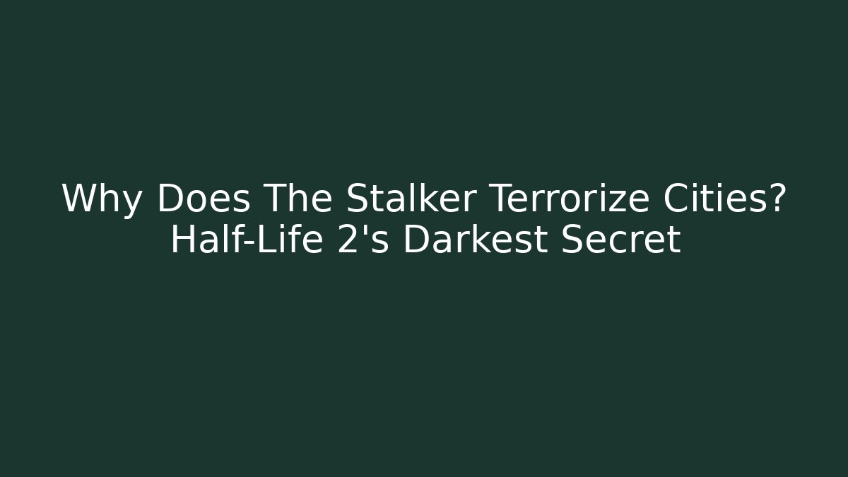 Why Does The Stalker Terrorize Cities? Half-Life 2's Darkest Secret