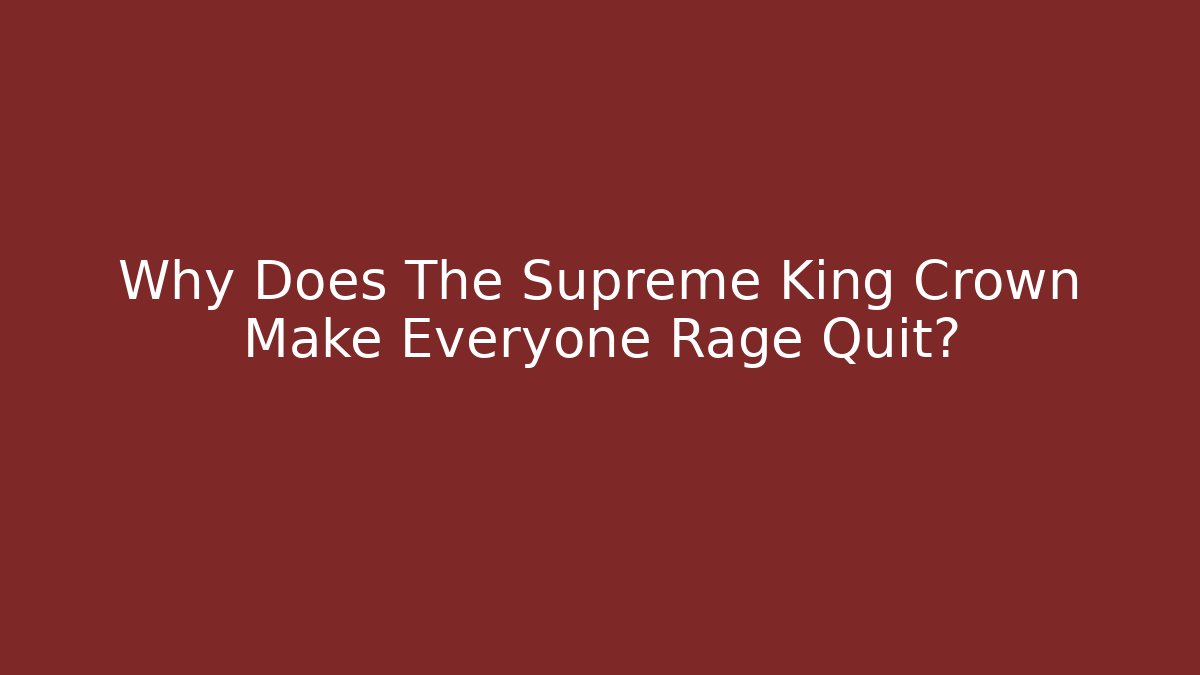 Why Does The Supreme King Crown Make Everyone Rage Quit? - Método de Aprovação