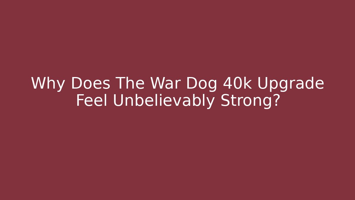 Why Does The War Dog 40k Upgrade Feel Unbelievably Strong?