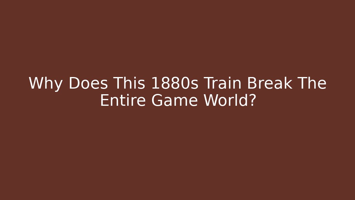 Why Does This 1880s Train Break The Entire Game World? - Método de Aprovação