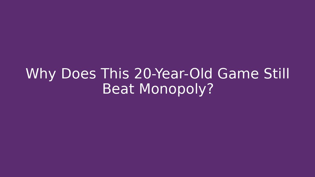 Why Does This 20-Year-Old Game Still Beat Monopoly?