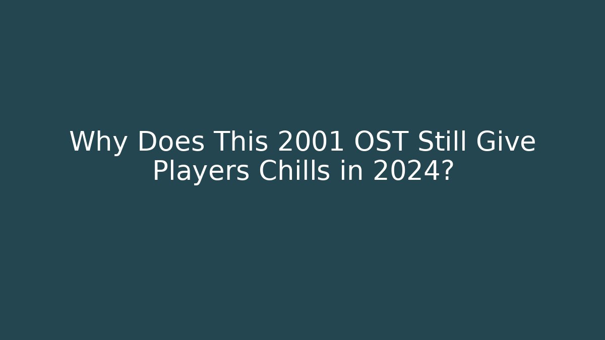 Why Does This 2001 OST Still Give Players Chills in 2024?