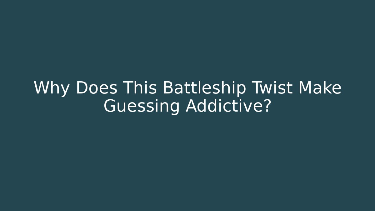 Why Does This Battleship Twist Make Guessing Addictive?