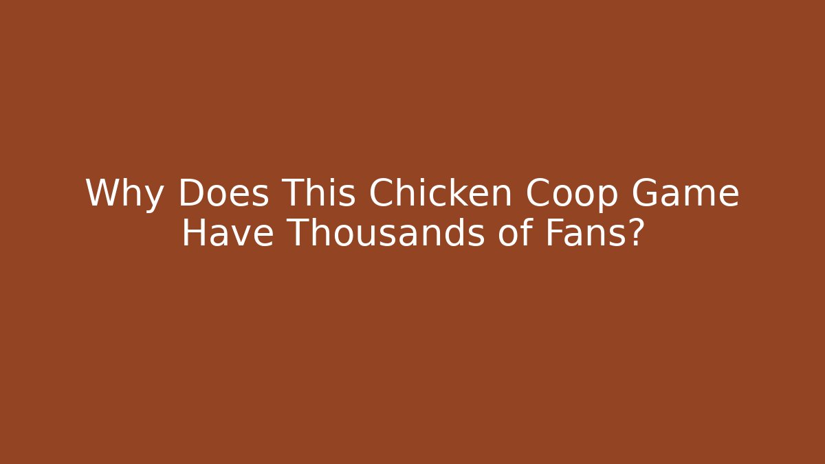 Why Does This Chicken Coop Game Have Thousands of Fans?