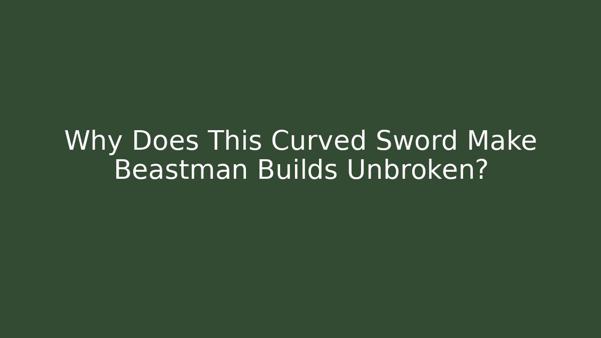 Why Does This Curved Sword Make Beastman Builds Unbroken?