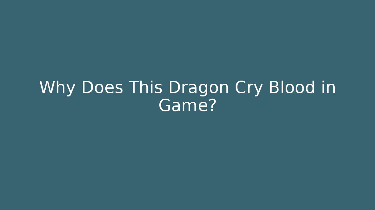 Why Does This Dragon Cry Blood in Game? - Método de Aprovação