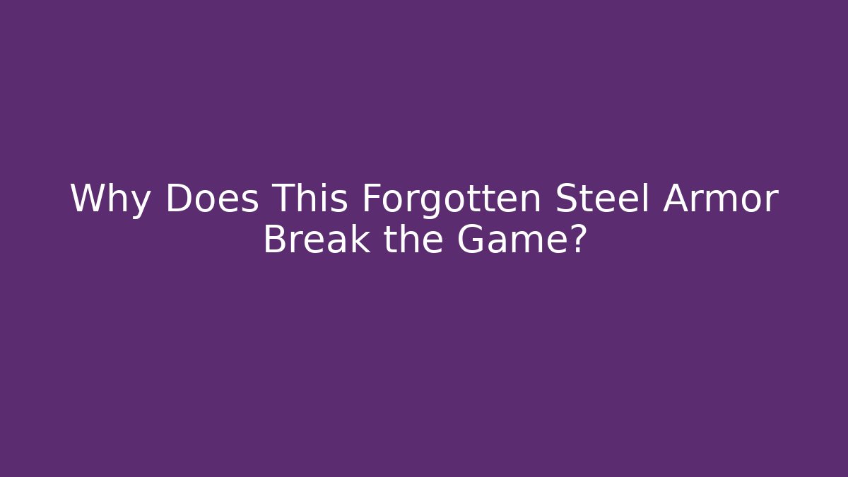 Why Does This Forgotten Steel Armor Break the Game?